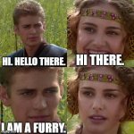 Furry Encounter | HI. HELLO THERE. HI THERE. I AM A FURRY. | image tagged in anakin padme 4 panel,memes,furry | made w/ Imgflip meme maker
