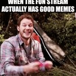 fr tho | WHEN THE FUN STREAM ACTUALLY HAS GOOD MEMES | image tagged in gifs,celebrate | made w/ Imgflip video-to-gif maker