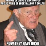 Back in my day | BACK IN MY DAY WE COULD BUY 10 BAGS OF CHIPS 8 CANS OF POP AND 10 PAIRS OF SHOES ALL FOR A DOLLAR; NOW THEY HAVE GOSH DARN CAMERAS EVERYWHERE | image tagged in memes,back in my day | made w/ Imgflip meme maker