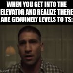 oh wow | WHEN YOU GET INTO THE ELEVATOR AND REALIZE THERE ARE GENUINELY LEVELS TO TS: | image tagged in gifs,memes,funny,relatable,so true memes,the punisher | made w/ Imgflip video-to-gif maker