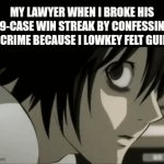 the confession | MY LAWYER WHEN I BROKE HIS 99-CASE WIN STREAK BY CONFESSING MY CRIME BECAUSE I LOWKEY FELT GUILTY: | image tagged in gifs,memes,funny,anime,funny memes,court case | made w/ Imgflip video-to-gif maker