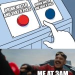 Robotnik Button | DON'T DRINK WATER AND TAKE A PISS; DRINK WATER AND TAKE A PISS; ME AT 3AM | image tagged in robotnik button,memes | made w/ Imgflip meme maker