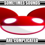 Phonopapaer xd | SOMETIMES SOUNDS; ARE COMPLICATED | image tagged in phonopapaer xd | made w/ Imgflip meme maker