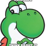 Yoshi XXV | ROLL SAFE; THINK ABOUT IT | image tagged in thinking yoshi,yoshi | made w/ Imgflip meme maker