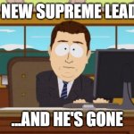 Supreme Leader NOT | IRAN'S NEW SUPREME LEADER IS... ...AND HE'S GONE | image tagged in memes,aaaaand its gone,iran | made w/ Imgflip meme maker