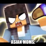 EVERY ASIAN MOMS ARE LIKE THIS | ASIAN MOMS: | image tagged in aphmau memes | made w/ Imgflip meme maker