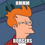 oow | HMMM; BORGERS | image tagged in memes,futurama fry | made w/ Imgflip meme maker