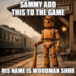 triple E? | SAMMY ADD THIS TO THE GAME; HIS NAME IS WOODMAN SHUR | image tagged in triple e | made w/ Imgflip meme maker