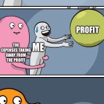 Just another low quality memes that took no effort | PROFIT; ME; PROFIT; THE EXPENSES TAKING AWAY FROM THE PROFIT; ME; TAXES; THE EXPENSES TAKING AWAY THE PROFIT; ME; PROFIT | image tagged in running away balloon 2 | made w/ Imgflip meme maker