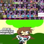 Who Hates Danicakania2005's Arts | HOW AM I SUPPOSED TO GET ANGRY OVER THIS | image tagged in who hates danicakania2005's arts | made w/ Imgflip meme maker