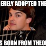 Permission Bane | YOU MERELY ADOPTED THEORIES; I WAS BORN FROM THEORIES | image tagged in memes,permission bane | made w/ Imgflip meme maker