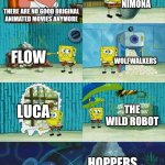 I would've said K-pop Demon Hunters except I kinda hated that movie so yeah | NIMONA; THERE ARE NO GOOD ORIGINAL ANIMATED MOVIES ANYMORE; FLOW; WOLFWALKERS; LUCA; THE WILD ROBOT; HOPPERS | image tagged in spongebob diapers meme,nimona,wolfwalkers,luca,the wild robot,animation | made w/ Imgflip meme maker