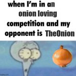 Onion loving competition | n; onion loving; TheOnion | image tagged in whe i'm in a competition and my opponent is,memes,onion,onions,vegetables,vegetable | made w/ Imgflip meme maker