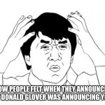 Yoshi XXVI | HOW PEOPLE FELT WHEN THEY ANNOUNCED THAT DONALD GLOVER WAS ANNOUNCING YOSHI. | image tagged in memes,jackie chan wtf,yoshi,mario,nintendo | made w/ Imgflip meme maker