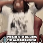 Invalid Crahout | IPAD KIDS AFTER WATCHING STAR WARS AND PALPATINE DID ORDER 66 INSTEAD OF ORDER 67 | image tagged in gifs,star wars,order 66 | made w/ Imgflip video-to-gif maker