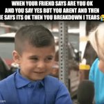 its real tho | WHEN YOUR FRIEND SAYS ARE YOU OK AND YOU SAY YES BUT YOU ARENT AND THEN HE SAYS ITS OK THEN YOU BREAKDOWN I TEARS😭 | image tagged in gifs,trololol | made w/ Imgflip video-to-gif maker