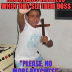 Mcdonaldsbossophobia | MCDONALDS WORKERS WHEN THEY SEE THEIR BOSS; "PLEASE, NO MORE PAYCUTS!" | image tagged in scared kid | made w/ Imgflip meme maker