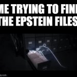 image title | ME TRYING TO FIND THE EPSTEIN FILES: | image tagged in gifs,funny,memed | made w/ Imgflip video-to-gif maker