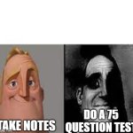 Happy Mr Incredible vs Sad Mr Incredible | DO A 75 QUESTION TEST; TAKE NOTES | image tagged in happy mr incredible vs sad mr incredible | made w/ Imgflip meme maker