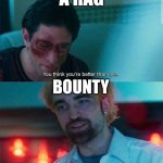 The Quicker Picker Upper | A RAG; BOUNTY | image tagged in im better than you | made w/ Imgflip meme maker