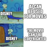 e | AI CAN BE USED FOR MOVIES; DISNEY; THE MOVIE CAN'T BE COPYRIGHTED; DISNEY | image tagged in squidward chair | made w/ Imgflip meme maker