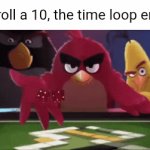 Any second now... | "If I roll a 10, the time loop ends." | image tagged in gifs,gambling,time loop | made w/ Imgflip video-to-gif maker