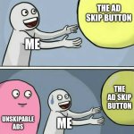 Running Away Balloon | THE AD SKIP BUTTON; ME; THE AD SKIP BUTTON; UNSKIPABLE ADS; ME | image tagged in memes,running away balloon | made w/ Imgflip meme maker