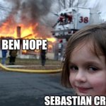 Disaster Girl | BEN HOPE; SEBASTIAN CROFT | image tagged in memes,disaster girl | made w/ Imgflip meme maker