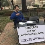 So...can I go out like this? | Bathrobes are just comfy trenchcoats | image tagged in memes,change my mind,shower thoughts,hold up,fashion,clothes | made w/ Imgflip meme maker