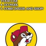 New  Rules at Bucees | NEW RULES
1. PAY AT PUMP
2. PUMP GAS
3. MOVE YOUR CAR
4. GO PARK
5. COME INSIDE AND SHOP! | image tagged in bucee s logo | made w/ Imgflip meme maker