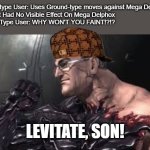 You Won't Believe What Mega Delphox's (My signature Pokémon) Ability Is | Ground-type User: Uses Ground-type moves against Mega Delphox

Game: It Had No Visible Effect On Mega Delphox

Ground-Type User: WHY WON'T YOU FAINT!?!? LEVITATE, SON! | image tagged in nanomachines son,funny,joke,pokemon,why wont you faint | made w/ Imgflip meme maker