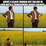 Netflix hits | NETFLIX WAITING FOR THE CONFLICT TO END SO THEY CAN MAKE A MOVIE ABOUT A BLACK IRANIAN GUY FALLING IN LOVE WITH A TRANSGENDER ISRAELI SOLDIER | image tagged in mr bean waiting,iran,israel,netflix | made w/ Imgflip meme maker