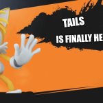 Smash | TAILS; IS FINALLY HERE! | image tagged in smash meme,tails the fox,super smash bros,sonic the hedgehog,sega,nintendo | made w/ Imgflip meme maker