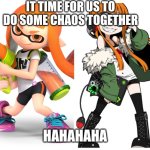 Two chaos goblins | IT TIME FOR US TO DO SOME CHAOS TOGETHER; HAHAHAHA | image tagged in two chaos goblins | made w/ Imgflip meme maker