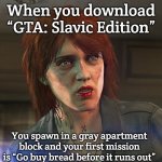 Ashley Butler | When you download “GTA: Slavic Edition”; You spawn in a gray apartment block and your first mission is “Go buy bread before it runs out” | image tagged in ashley butler,slavic gta | made w/ Imgflip meme maker