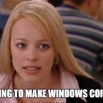 Windows Core, RIP | STOP TRYING TO MAKE WINDOWS CORE HAPPEN | image tagged in stop trying to make _____ happen,it,windows,work,microsoft | made w/ Imgflip meme maker