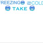 ?FREEZING? ?COLD? ?TAKE? meme