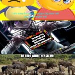 Lucky primes | YEA YOU'RE BETTER THAN PPL WHO SLAP EMOJIS ON PPL'S PFPS(CAN'T THEY DRAW OR SMTH); DA BROS WHEN THEY SEE ME; | image tagged in ruin this fill in meme 67 | made w/ Imgflip meme maker