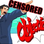 Phoenix Wright has had enough | CENSORED | image tagged in phoenix wright objection | made w/ Imgflip meme maker