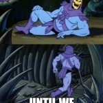 Disturbing Facts Skeletor | REMEMBER YOUR EYES SEE A FEW SECONDS BEFORE THE PRESENT SO THAT MEANS YOU HAVE NEVER SEEN THE PRESENT YOU HAVE ONLY SEEN THE PAST; UNTIL WE MEET AGAIN | image tagged in disturbing facts skeletor | made w/ Imgflip meme maker