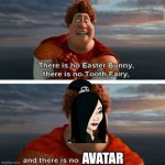 I’m watching Avatar as I post this btw | AVATAR | image tagged in tighten megamind there is no easter bunny | made w/ Imgflip meme maker