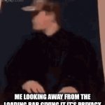 Anyone Else To This? | ME LOOKING AWAY FROM THE LOADING BAR GIVING IT IT'S PRIVACY | image tagged in gifs,true,funny,memes | made w/ Imgflip video-to-gif maker