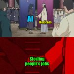 This is a joke obviously of course | Mexicans; AI; Stealing people's jobs | image tagged in naruto handshake meme template,ai,mexicans,jobs,stealing,mexico | made w/ Imgflip meme maker