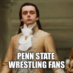 Judgmental Volturi | PENN STATE 
WRESTLING FANS | image tagged in judgmental volturi | made w/ Imgflip meme maker