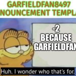 Garfieldfan8497 announcement | -2 BECAUSE GARFIELDFAN | image tagged in garfieldfan8497 announcement | made w/ Imgflip meme maker
