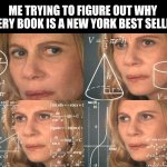 Hmmmmmmm | ME TRYING TO FIGURE OUT WHY EVERY BOOK IS A NEW YORK BEST SELLER: | image tagged in calculating meme,funny,relatable,memes,books | made w/ Imgflip meme maker