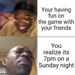 This feeling sucks fr. Its like an instant depression | Your having fun on the game with your friends; You realize its 7pm on a Sunday night | image tagged in wearing sunglasses crying,memes,relatable,video games,sunday | made w/ Imgflip meme maker