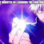 Gojo Imaginary Technieq | WHEN BROS 2 MINUTES OF LEARNING THE CONTROLS HAS ENDED | image tagged in gojo imaginary technieq | made w/ Imgflip meme maker