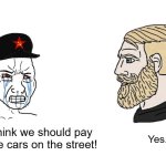 commie pay for parking | You think we should pay to store cars on the street! Yes. | image tagged in commie wojak chad yes | made w/ Imgflip meme maker