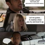 Crashes brain waves | I bought a laptop that reads and processes on my brain waves; Let me guess... It crashes when you try and boot it up. | image tagged in memes,the rock driving | made w/ Imgflip meme maker